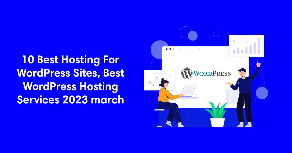 10 Best Hosting For WordPress Sites, Best WordPress Hosting Services 2023 march
